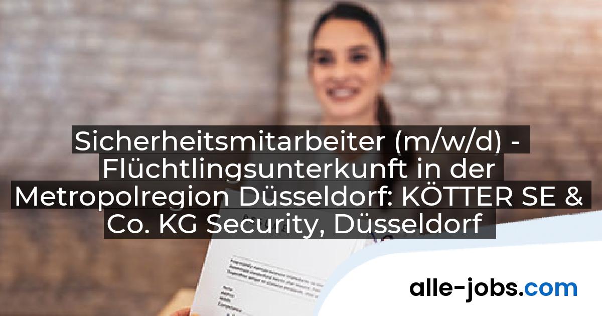 Sicherheitsmitarbeiter (m/w/d) - Flüchtlingsunterkunft in der Metropolregion Düsseldorf: KÖTTER SE & Co. KG Security, Düsseldorf | alle-jobs.com