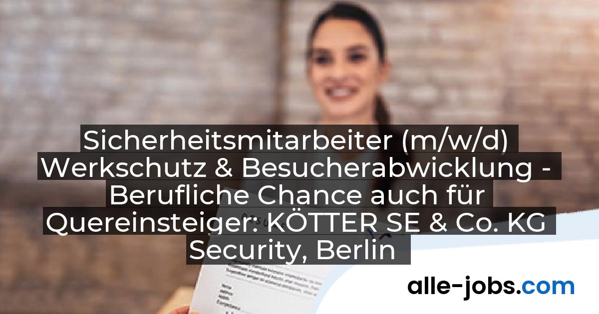 Sicherheitsmitarbeiter (m/w/d) Werkschutz & Besucherabwicklung - Berufliche Chance auch für Quereinsteiger: KÖTTER SE & Co. KG Security, Berlin | alle-jobs.com