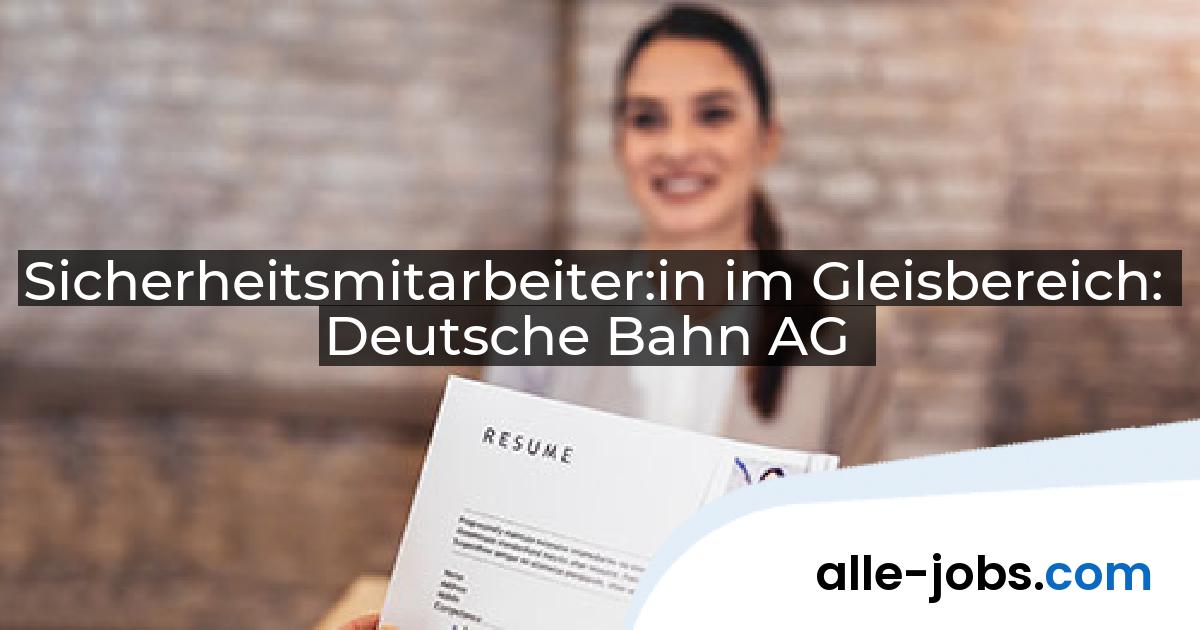 Sicherheitsmitarbeiter:in im Gleisbereich: Deutsche Bahn AG | alle-jobs.com