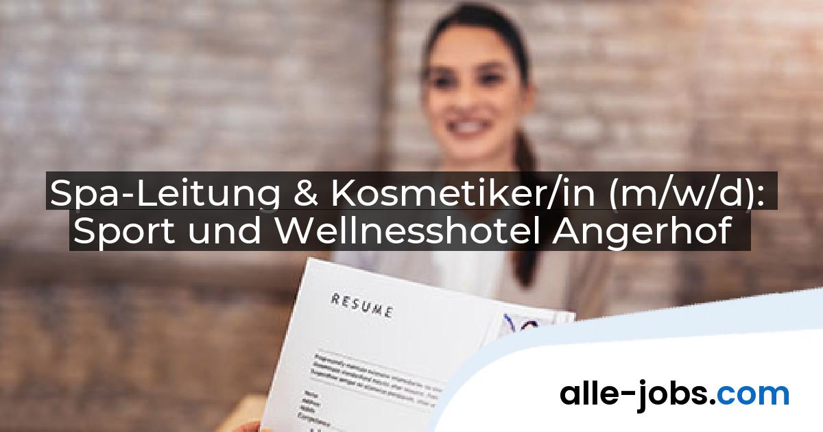 Spa-Leitung & Kosmetiker/in (m/w/d): Sport und Wellnesshotel Angerhof | alle-jobs.com