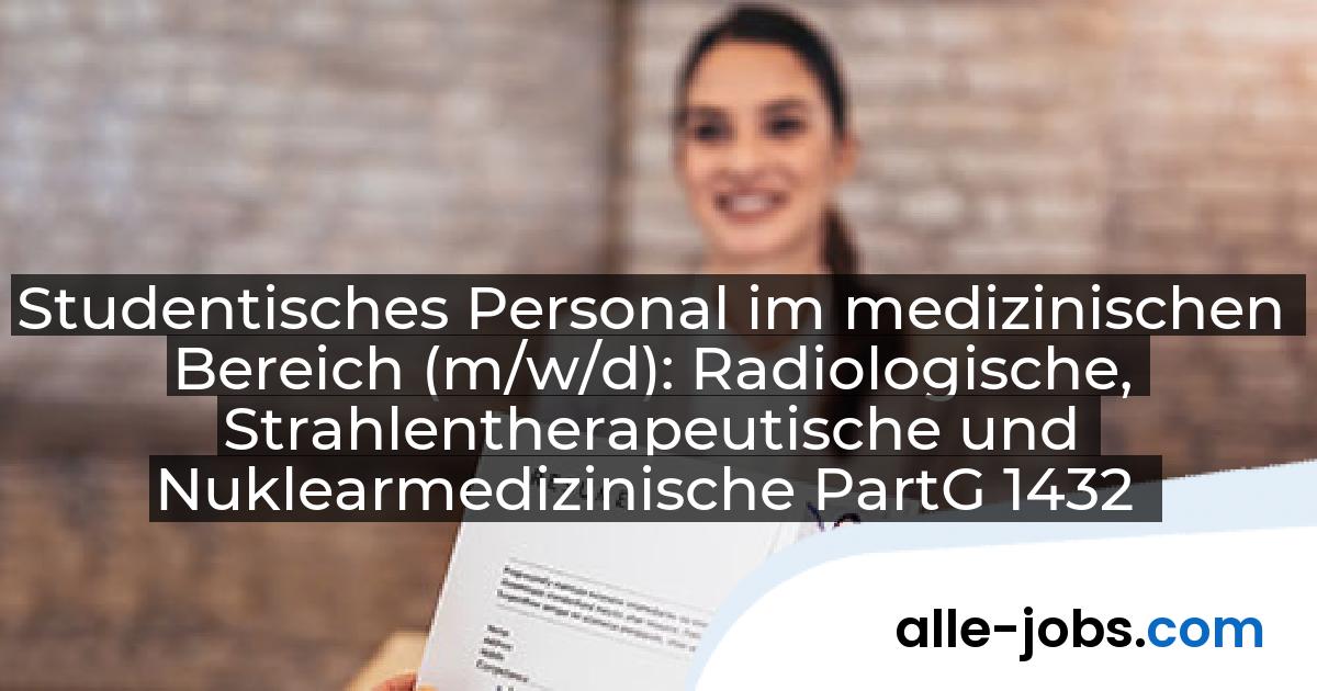 Studentisches Personal im medizinischen Bereich (m/w/d): Radiologische, Strahlentherapeutische und Nuklearmedizinische PartG 1432 | alle-jobs.com