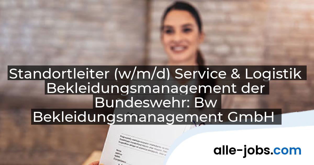 Standortleiter (w/m/d) Service & Logistik Bekleidungsmanagement der Bundeswehr: Bw Bekleidungsmanagement GmbH | alle-jobs.com