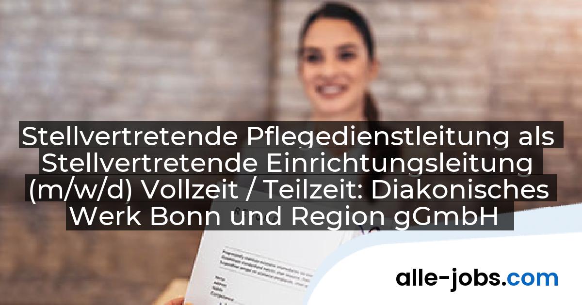 Stellvertretende Pflegedienstleitung als Stellvertretende Einrichtungsleitung (m/w/d) Vollzeit / Teilzeit: Diakonisches Werk Bonn und Region gGmbH | alle-jobs.com