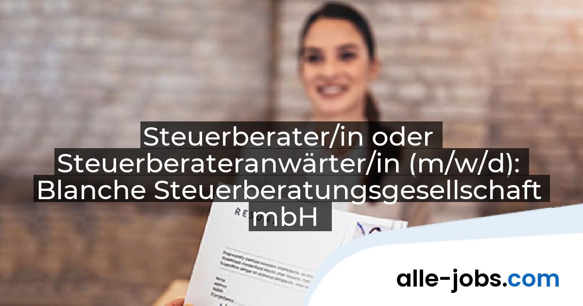 Steuerberater/in oder Steuerberateranwärter/in (m/w/d): Blanche Steuerberatungsgesellschaft mbH | alle-jobs.com