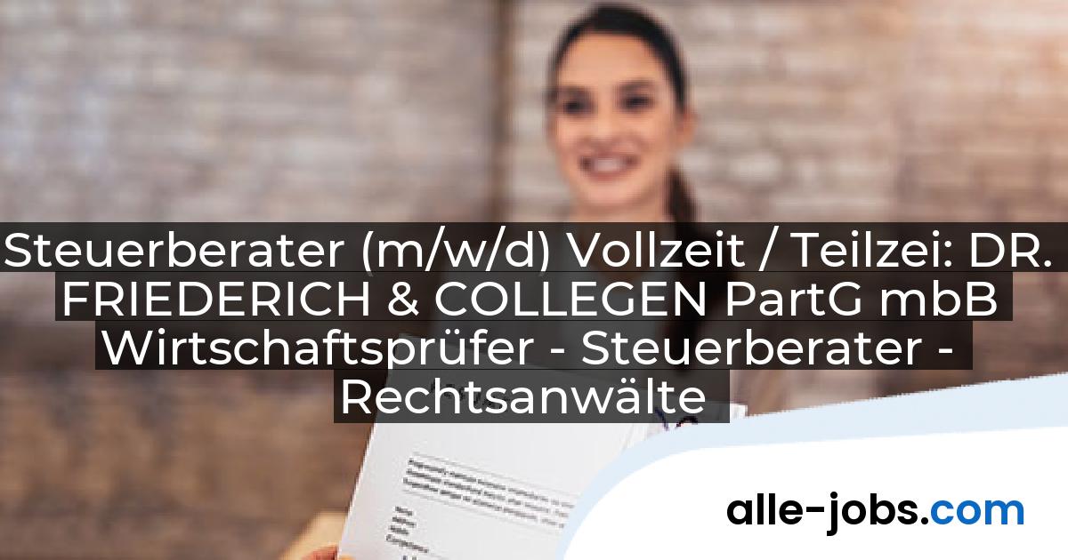 Steuerberater (m/w/d) Vollzeit / Teilzei: DR. FRIEDERICH & COLLEGEN PartG mbB Wirtschaftsprüfer - Steuerberater - Rechtsanwälte | alle-jobs.com