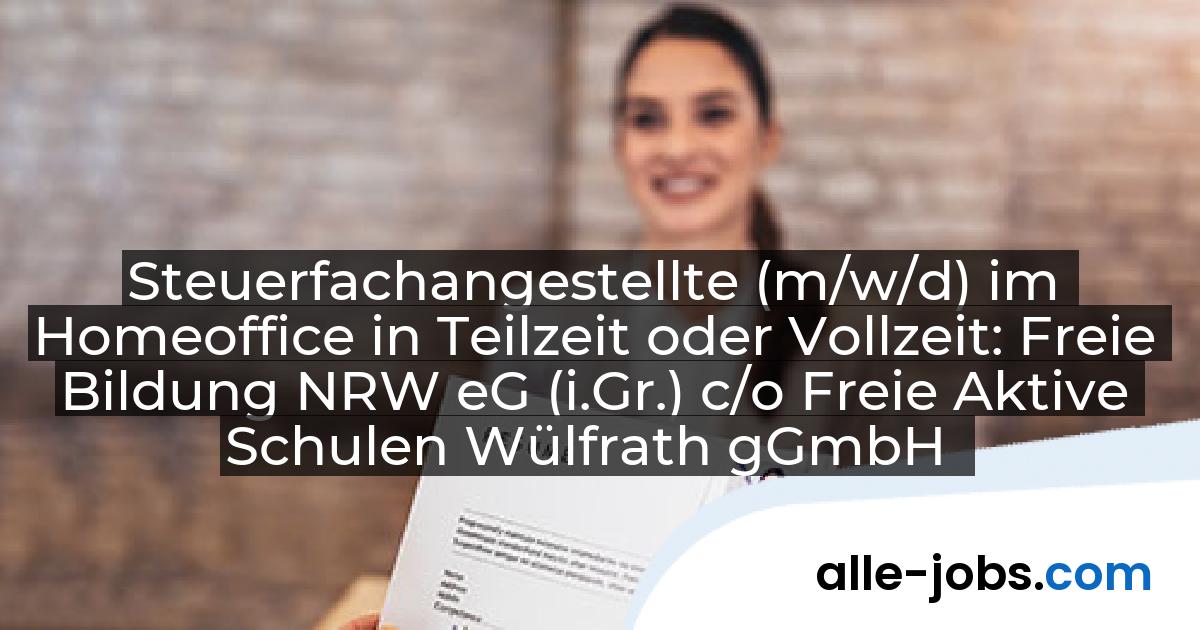 Steuerfachangestellte (m/w/d) im Homeoffice in Teilzeit oder Vollzeit: Freie Bildung NRW eG (i.Gr.) c/o Freie Aktive Schulen Wülfrath gGmbH | alle-jobs.com