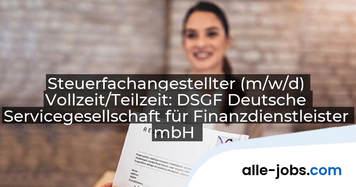 Steuerfachangestellter (m/w/d) Vollzeit/Teilzeit: DSGF Deutsche Servicegesellschaft für Finanzdienstleister mbH | alle-jobs.com