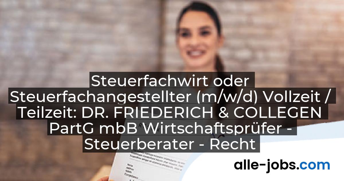 Steuerfachwirt oder Steuerfachangestellter (m/w/d) Vollzeit / Teilzeit: DR. FRIEDERICH & COLLEGEN PartG mbB Wirtschaftsprüfer - Steuerberater - Rechtsanwälte | alle-jobs.com