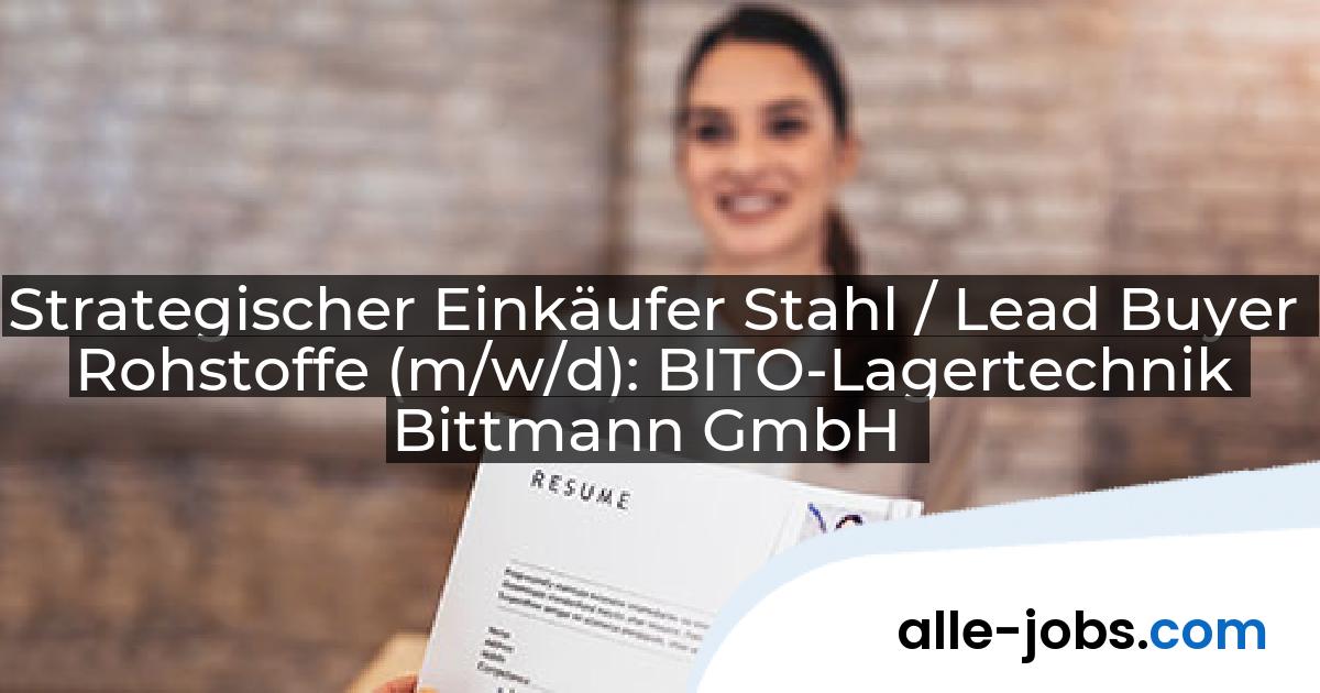 Strategischer Einkäufer Stahl / Lead Buyer Rohstoffe (m/w/d): BITO-Lagertechnik Bittmann GmbH | alle-jobs.com