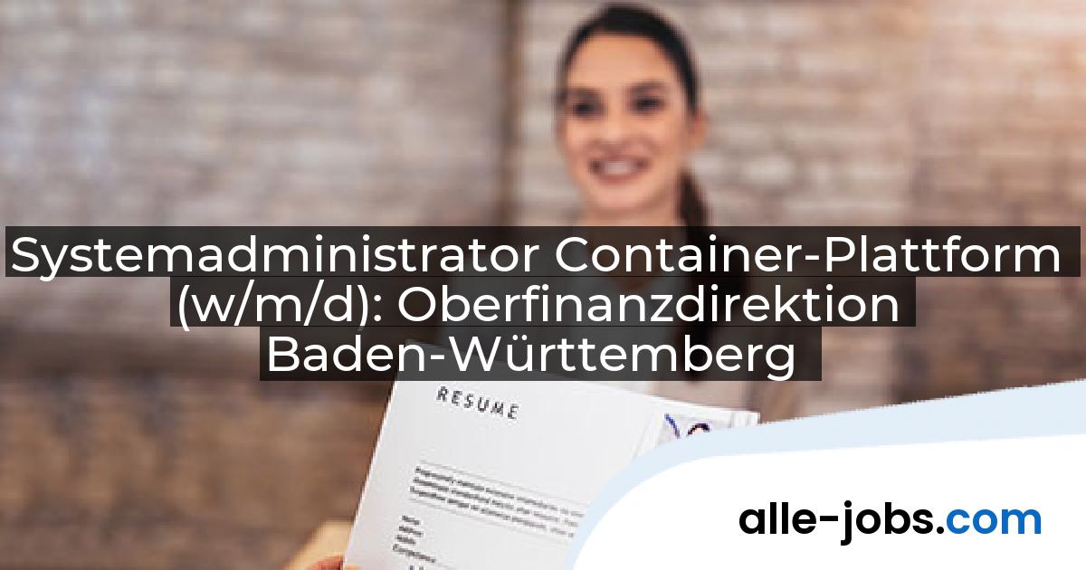Systemadministrator Container-Plattform (w/m/d): Oberfinanzdirektion Baden-Württemberg | alle-jobs.com