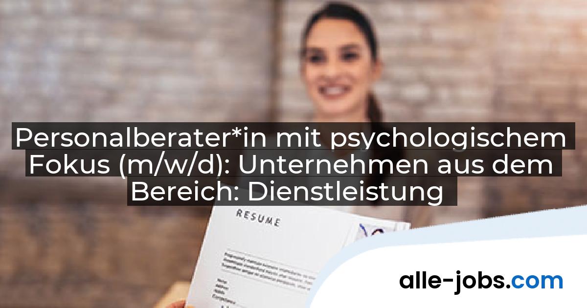 Personalberater*in mit psychologischem Fokus (m/w/d): Unternehmen aus dem Bereich: Dienstleistung | alle-jobs.com