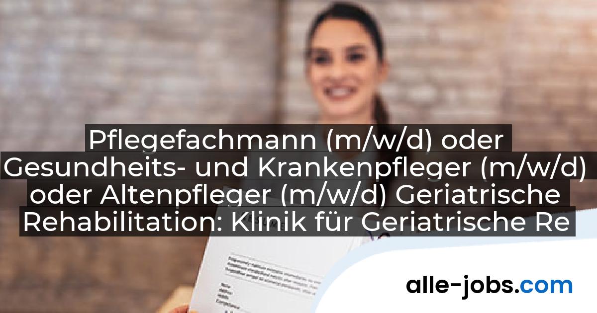 Pflegefachmann (m/w/d) oder Gesundheits- und Krankenpfleger (m/w/d) oder Altenpfleger (m/w/d) Geriatrische Rehabilitation: Klinik für Geriatrische Rehabilitation Horb am Neckar | alle-jobs.com