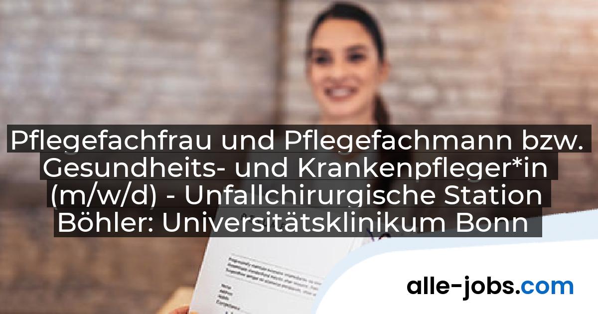 Pflegefachfrau und Pflegefachmann bzw. Gesundheits- und Krankenpfleger*in (m/w/d) - Unfallchirurgische Station Böhler: Universitätsklinikum Bonn | alle-jobs.com