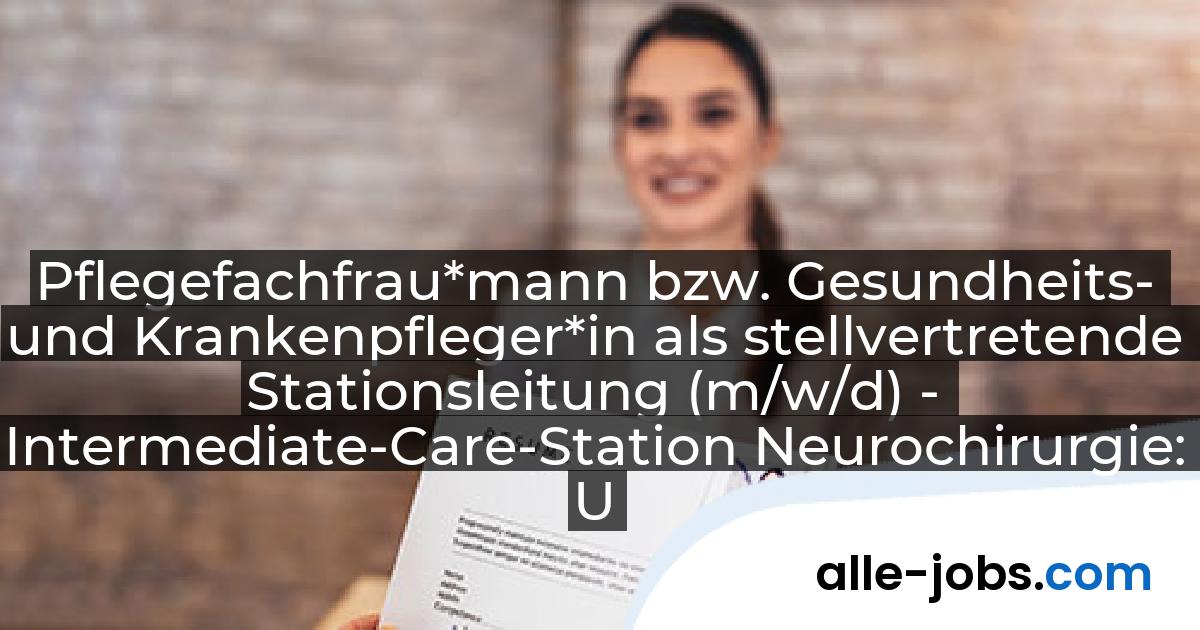Pflegefachfrau*mann bzw. Gesundheits- und Krankenpfleger*in als stellvertretende Stationsleitung (m/w/d) - Intermediate-Care-Station Neurochirurgie: Universitätsklinikum Bonn | alle-jobs.com