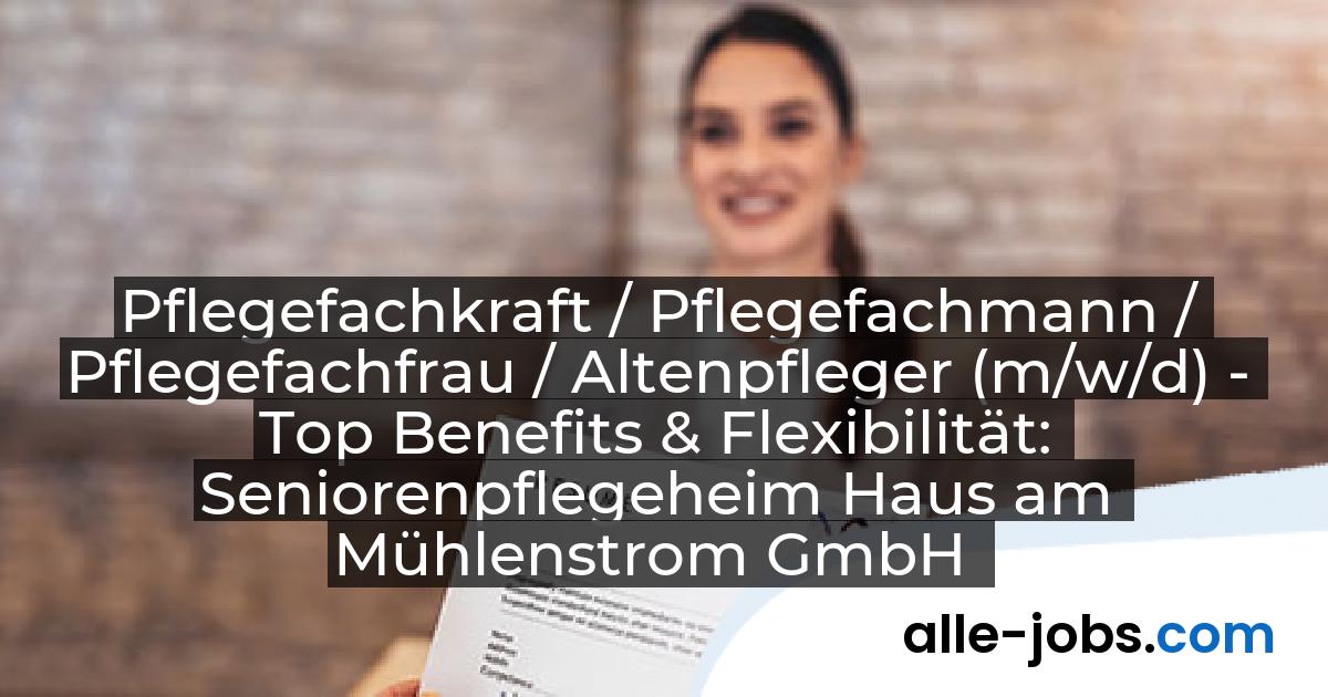 Pflegefachkraft / Pflegefachmann / Pflegefachfrau / Altenpfleger (m/w/d) - Top Benefits & Flexibilität: Seniorenpflegeheim Haus am Mühlenstrom GmbH | alle-jobs.com
