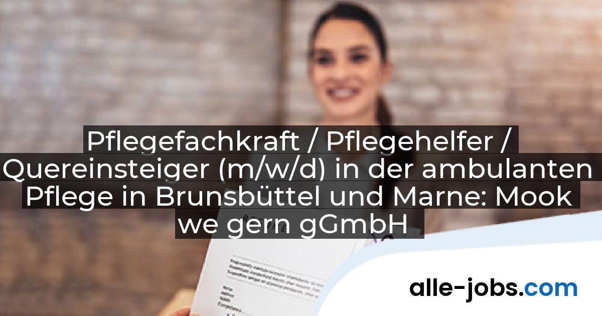 Pflegefachkraft / Pflegehelfer / Quereinsteiger (m/w/d) in der ambulanten Pflege in Brunsbüttel und Marne: Mook we gern gGmbH | alle-jobs.com