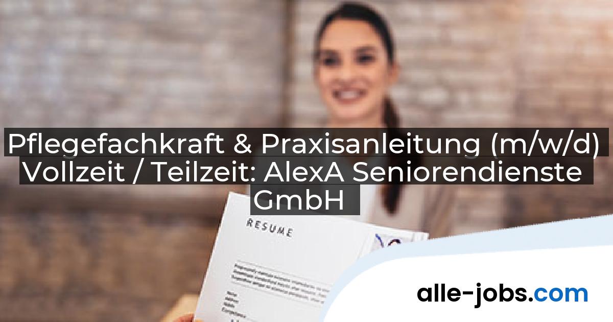 Pflegefachkraft & Praxisanleitung (m/w/d) Vollzeit / Teilzeit: AlexA Seniorendienste GmbH | alle-jobs.com