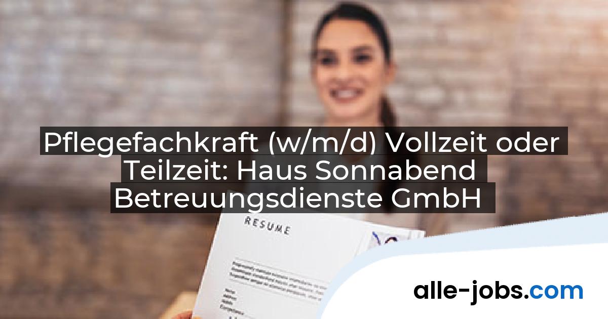 Pflegefachkraft (w/m/d) Vollzeit oder Teilzeit: Haus Sonnabend Betreuungsdienste GmbH | alle-jobs.com