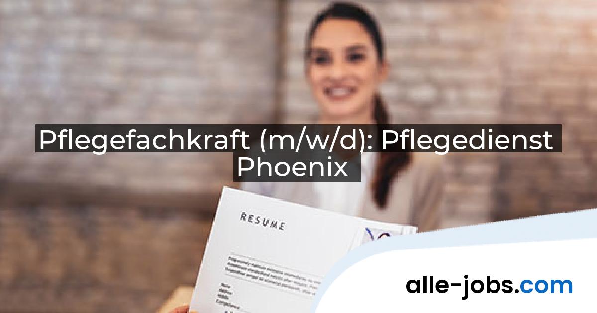Pflegefachkraft (m/w/d): Pflegedienst Phoenix | alle-jobs.com