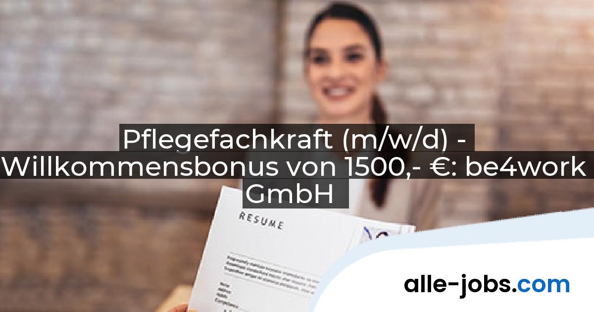 Pflegefachkraft (m/w/d) - Willkommensbonus von 1500,- €: be4work GmbH | alle-jobs.com