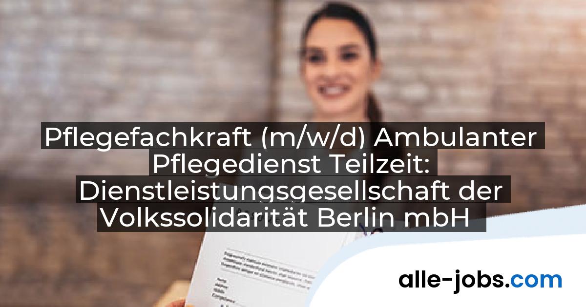 Pflegefachkraft (m/w/d) Ambulanter Pflegedienst Teilzeit: Dienstleistungsgesellschaft der Volkssolidarität Berlin mbH | alle-jobs.com