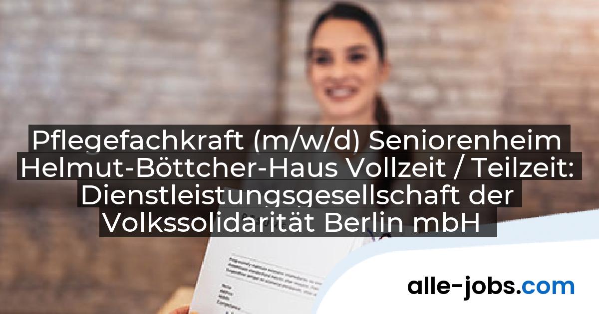 Pflegefachkraft (m/w/d) Seniorenheim Helmut-Böttcher-Haus Vollzeit / Teilzeit: Dienstleistungsgesellschaft der Volkssolidarität Berlin mbH | alle-jobs.com