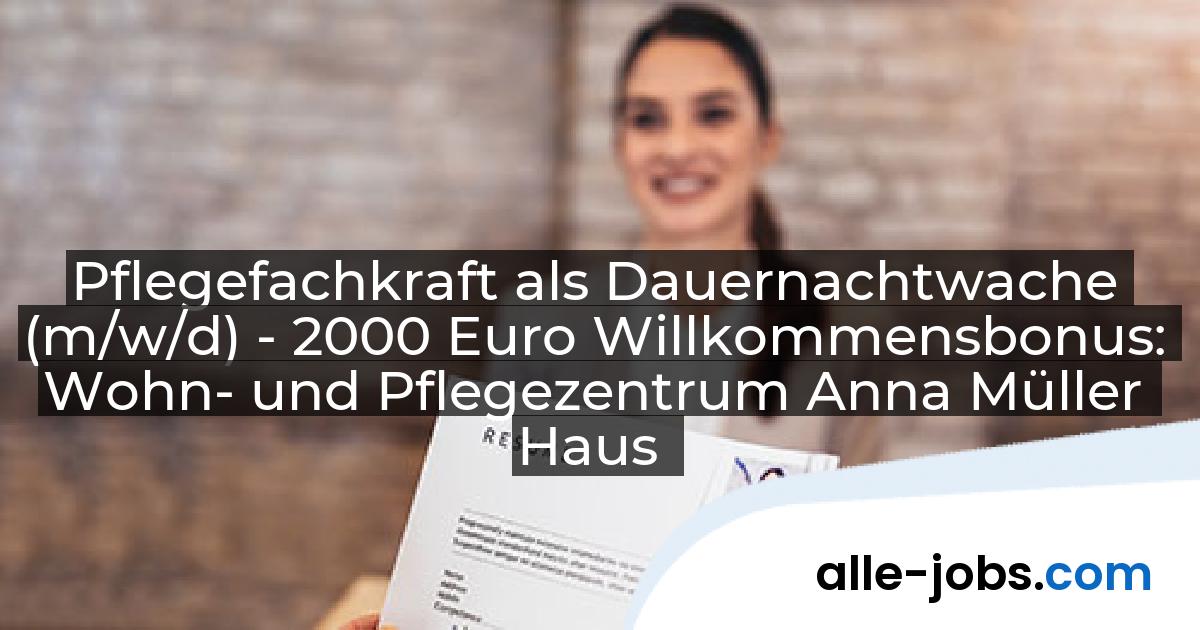 Pflegefachkraft als Dauernachtwache (m/w/d) - 2000 Euro Willkommensbonus: Wohn- und Pflegezentrum Anna Müller Haus | alle-jobs.com