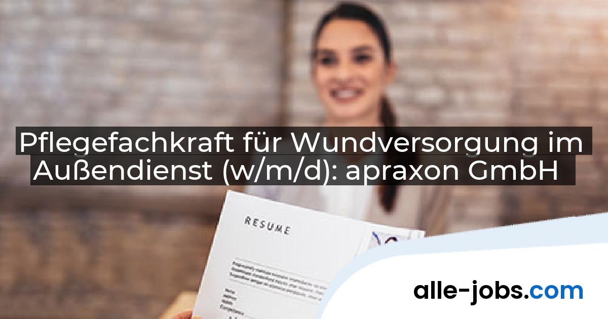 Pflegefachkraft für Wundversorgung im Außendienst (w/m/d): apraxon GmbH | alle-jobs.com