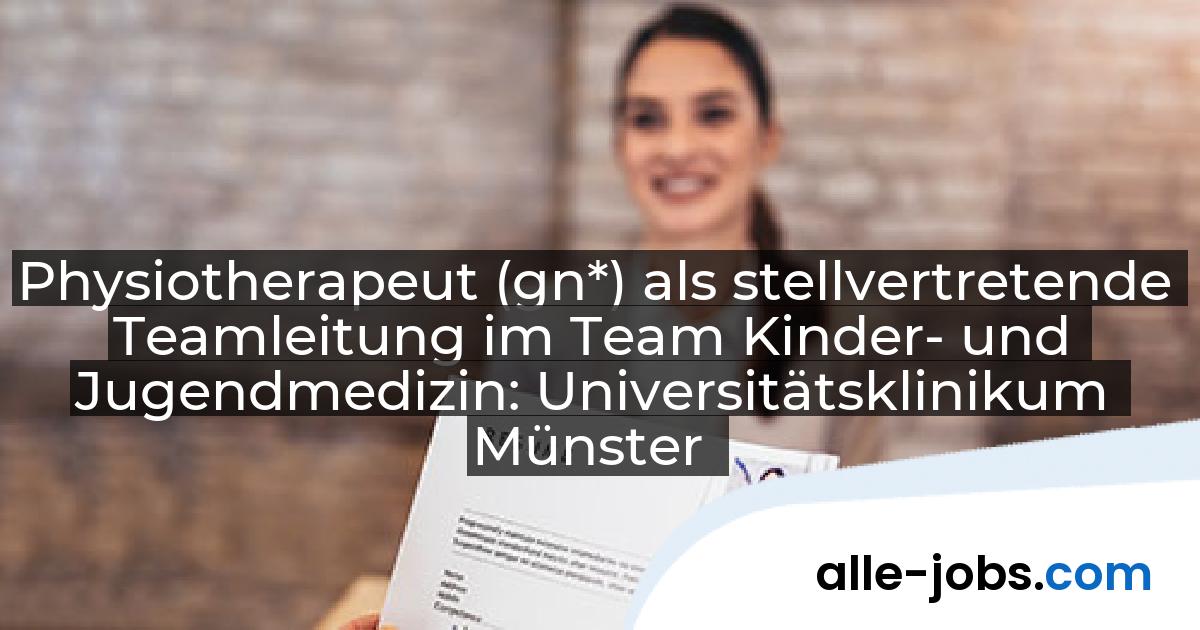 Physiotherapeut (gn*) als stellvertretende Teamleitung im Team Kinder- und Jugendmedizin: Universitätsklinikum Münster | alle-jobs.com