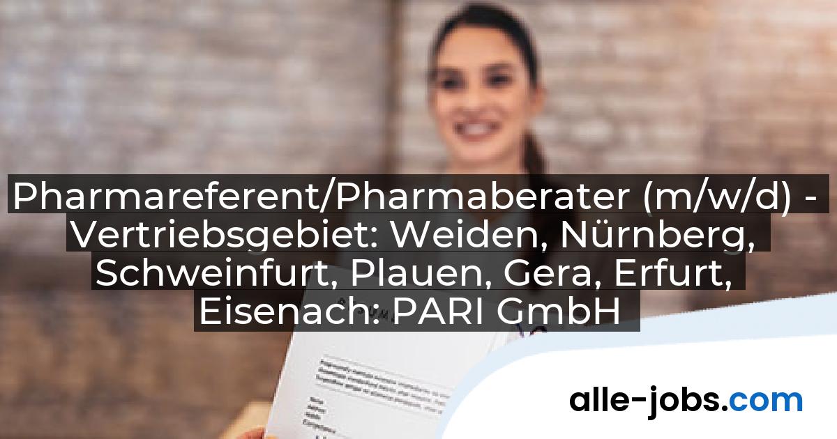 Pharmareferent/Pharmaberater (m/w/d) - Vertriebsgebiet: Weiden, Nürnberg, Schweinfurt, Plauen, Gera, Erfurt, Eisenach: PARI GmbH | alle-jobs.com