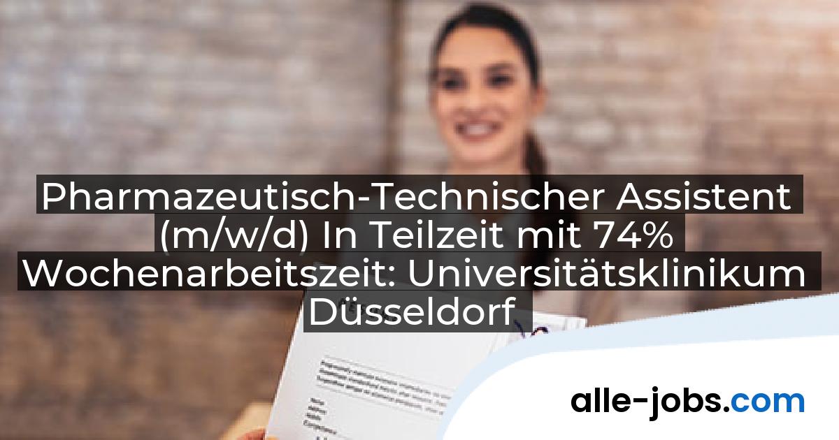 Pharmazeutisch-Technischer Assistent (m/w/d) In Teilzeit mit 74% Wochenarbeitszeit: Universitätsklinikum Düsseldorf | alle-jobs.com