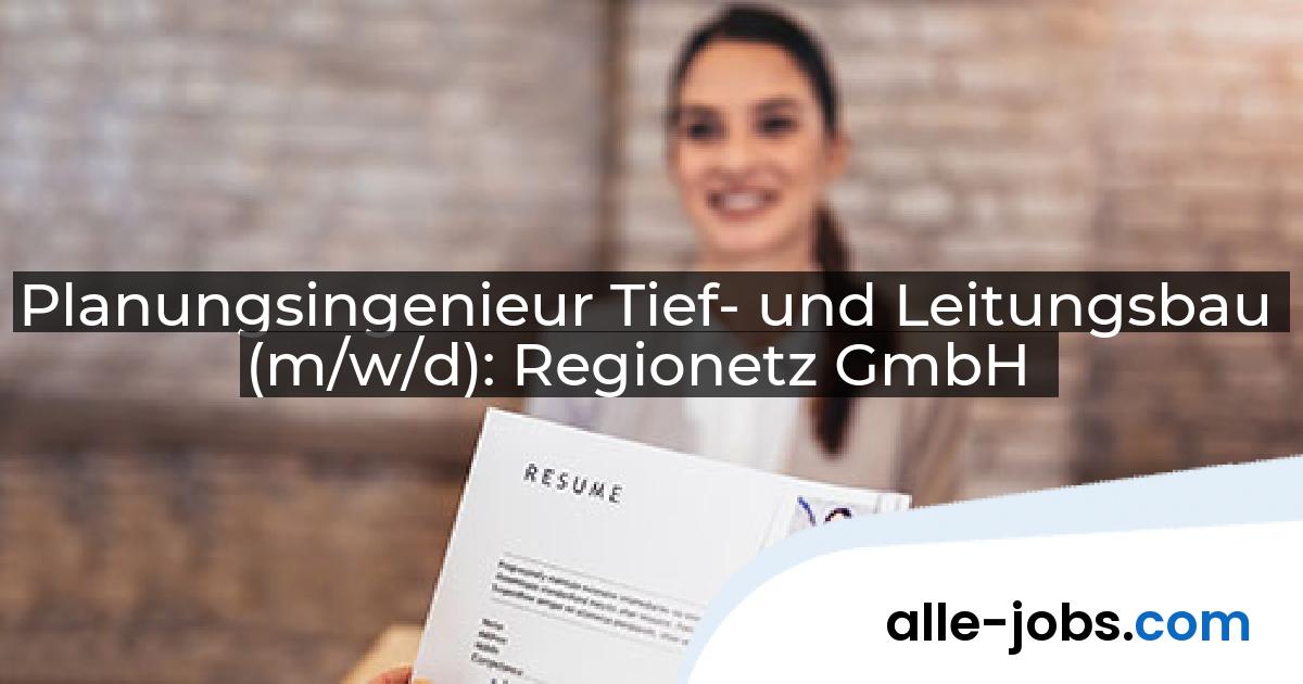 Planungsingenieur Tief- und Leitungsbau (m/w/d): Regionetz GmbH | alle-jobs.com