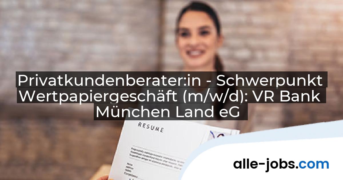 Privatkundenberater:in - Schwerpunkt Wertpapiergeschäft (m/w/d): VR Bank München Land eG | alle-jobs.com