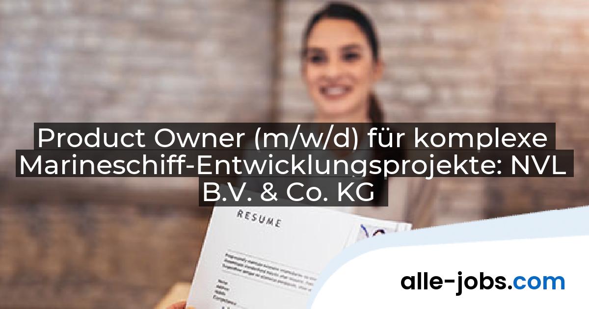 Product Owner (m/w/d) für komplexe Marineschiff-Entwicklungsprojekte: NVL B.V. & Co. KG | alle-jobs.com