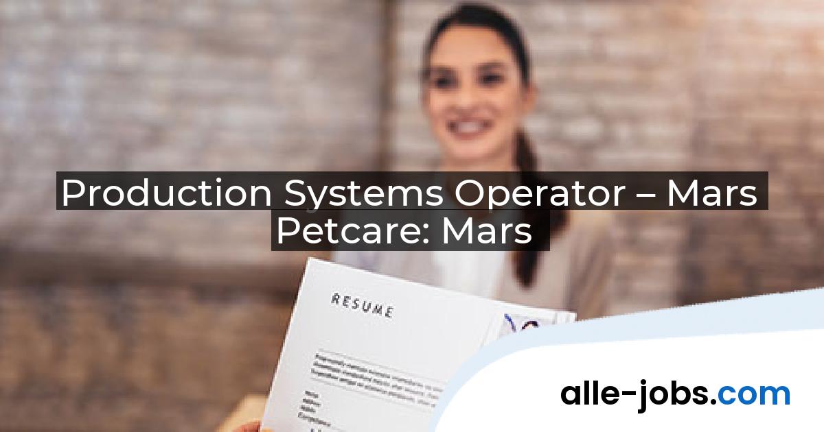 Production Systems Operator – Mars Petcare: Mars | alle-jobs.com