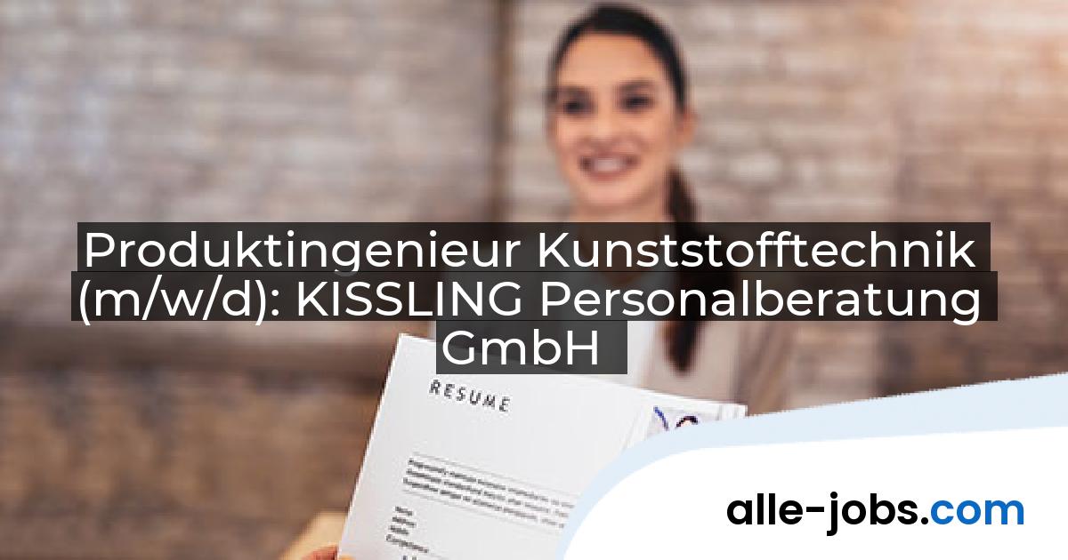 Produktingenieur Kunststofftechnik (m/w/d): KISSLING Personalberatung GmbH | alle-jobs.com