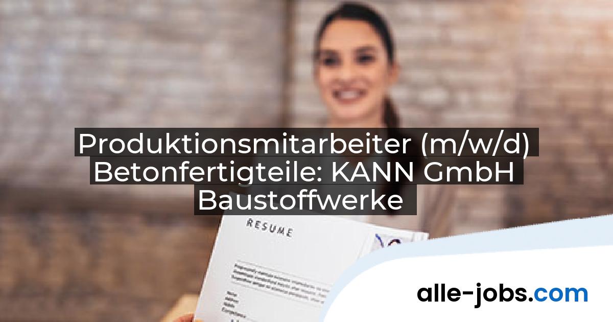 Produktionsmitarbeiter (m/w/d) Betonfertigteile: KANN GmbH Baustoffwerke | alle-jobs.com
