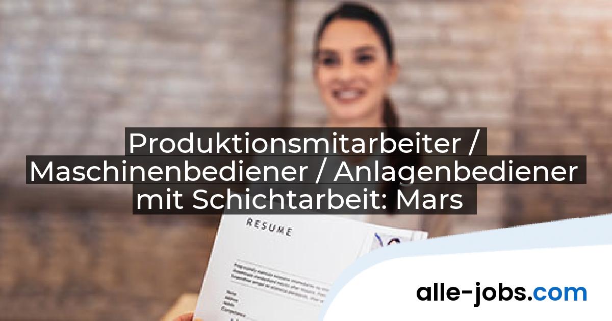 Produktionsmitarbeiter / Maschinenbediener / Anlagenbediener mit Schichtarbeit: Mars | alle-jobs.com
