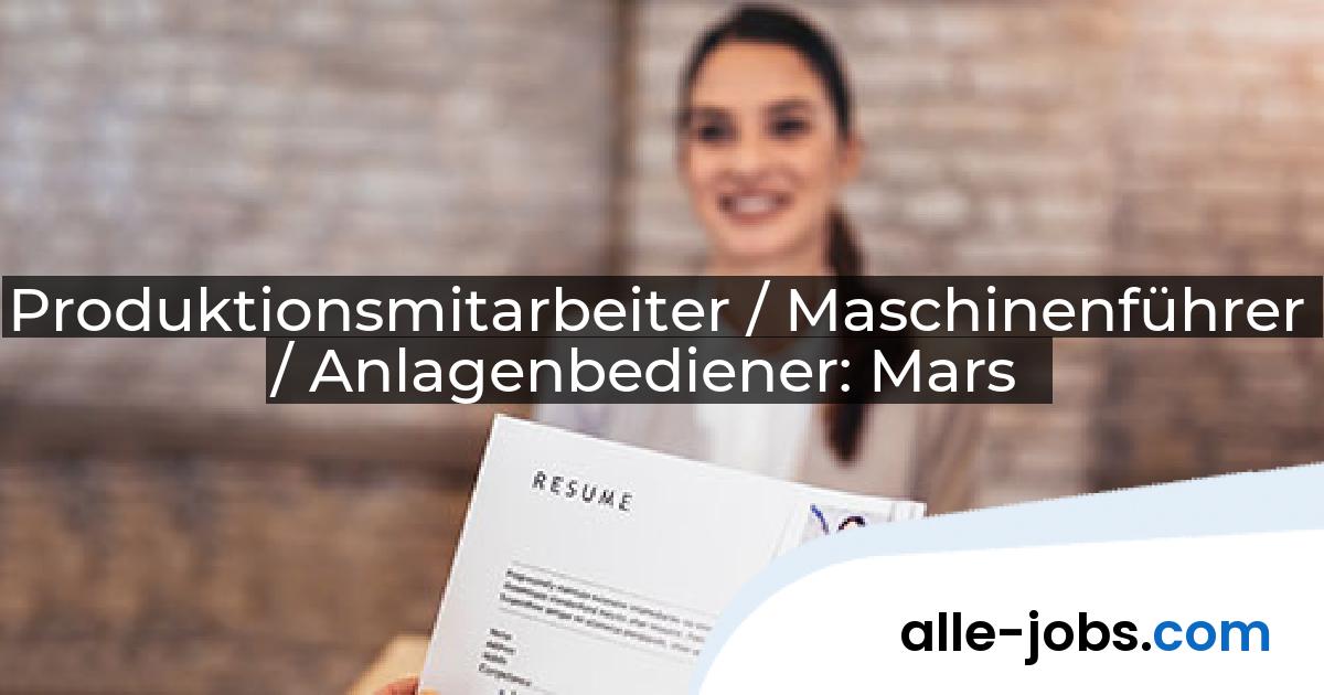 Produktionsmitarbeiter / Maschinenführer / Anlagenbediener: Mars | alle-jobs.com