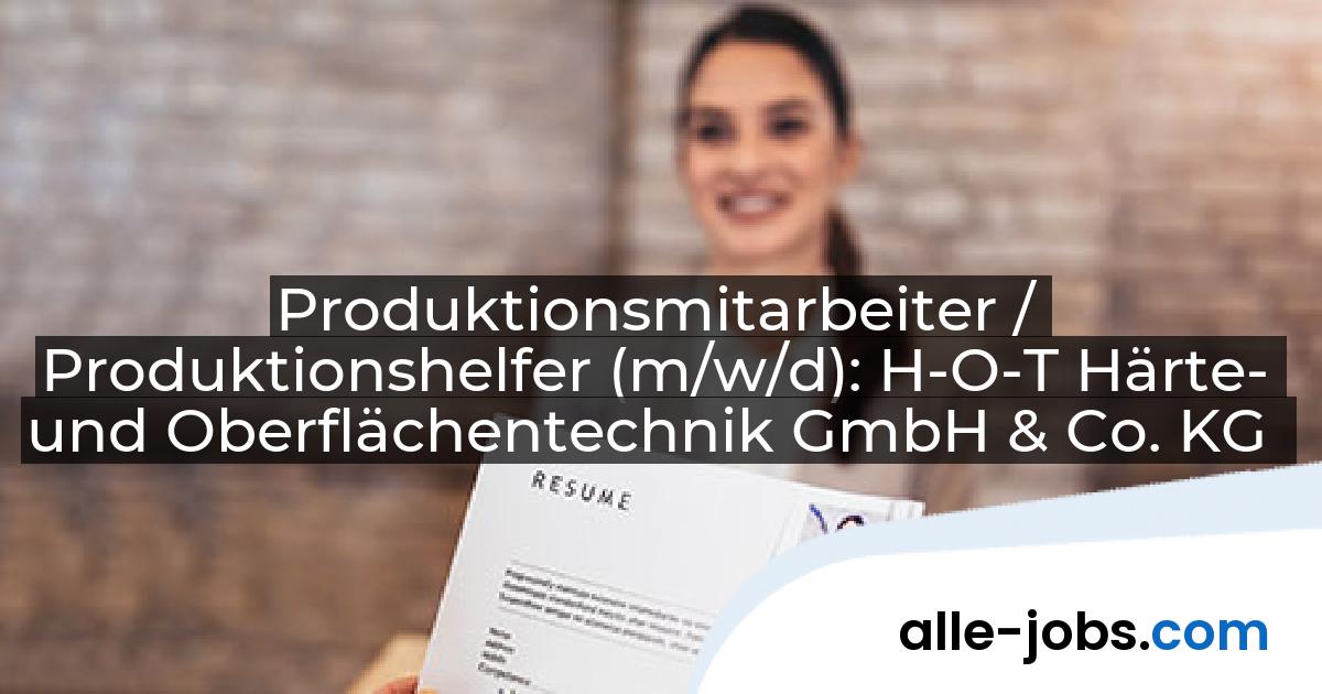 Produktionsmitarbeiter / Produktionshelfer (m/w/d): H-O-T Härte- und Oberflächentechnik GmbH & Co. KG | alle-jobs.com