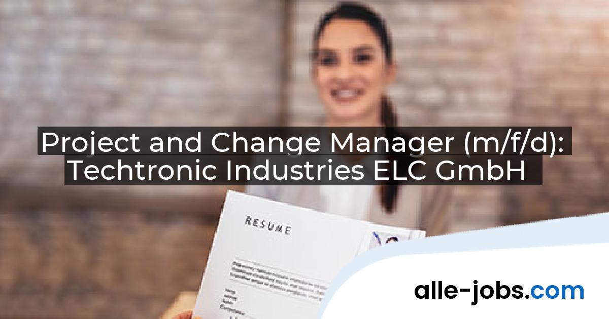 Project and Change Manager (m/f/d): Techtronic Industries ELC GmbH | alle-jobs.com