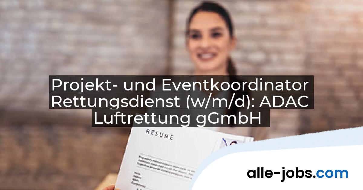 Projekt- und Eventkoordinator Rettungsdienst (w/m/d): ADAC Luftrettung gGmbH | alle-jobs.com
