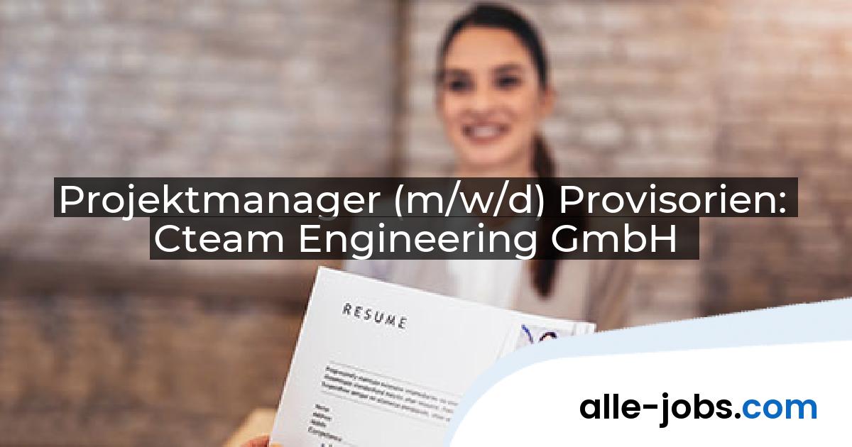 Projektmanager (m/w/d) Provisorien: Cteam Engineering GmbH | alle-jobs.com