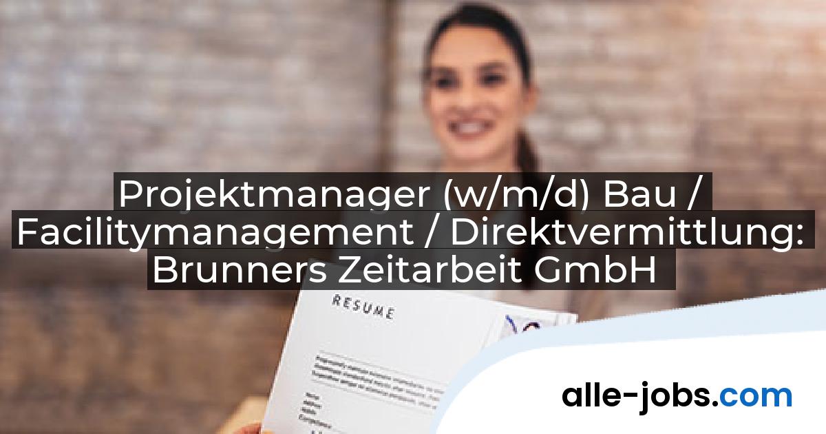 Projektmanager (w/m/d) Bau / Facilitymanagement / Direktvermittlung: Brunners Zeitarbeit GmbH | alle-jobs.com