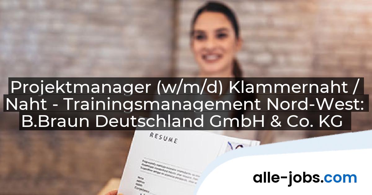Projektmanager (w/m/d) Klammernaht / Naht - Trainingsmanagement Nord-West: B.Braun Deutschland GmbH & Co. KG | alle-jobs.com
