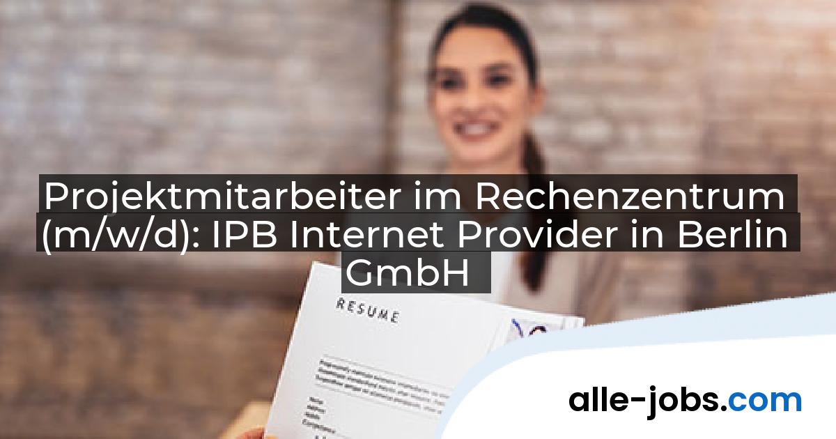 Projektmitarbeiter im Rechenzentrum (m/w/d): IPB Internet Provider in Berlin GmbH | alle-jobs.com