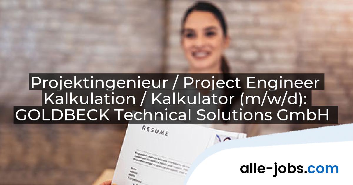 Projektingenieur / Project Engineer Kalkulation / Kalkulator (m/w/d): GOLDBECK Technical Solutions GmbH | alle-jobs.com