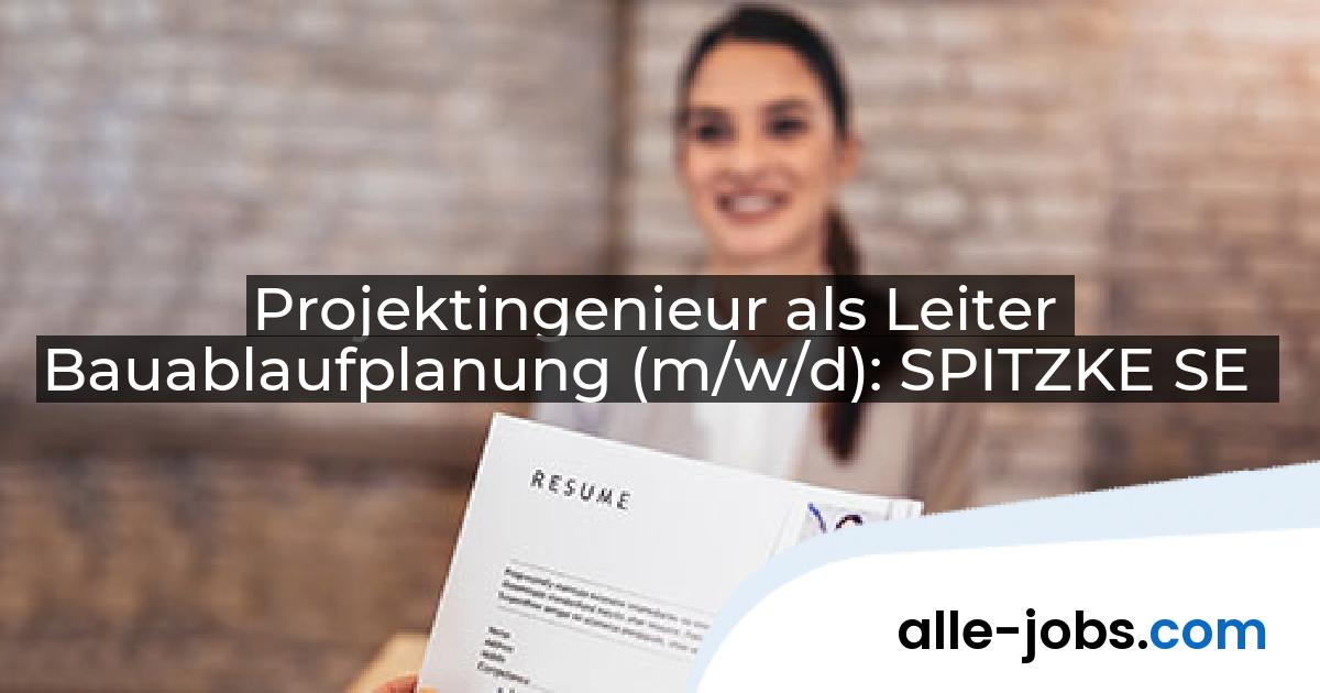 Projektingenieur als Leiter Bauablaufplanung (m/w/d): SPITZKE SE | alle-jobs.com
