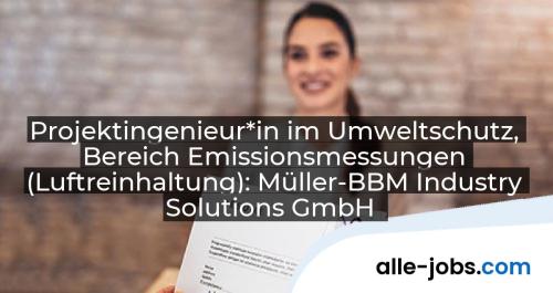 Projektingenieur*in im Umweltschutz, Bereich Emissionsmessungen (Luftreinhaltung): Müller-BBM Industry Solutions GmbH | alle-jobs.com