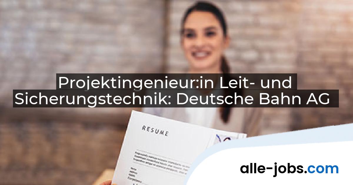 Projektingenieur:in Leit- und Sicherungstechnik: Deutsche Bahn AG | alle-jobs.com